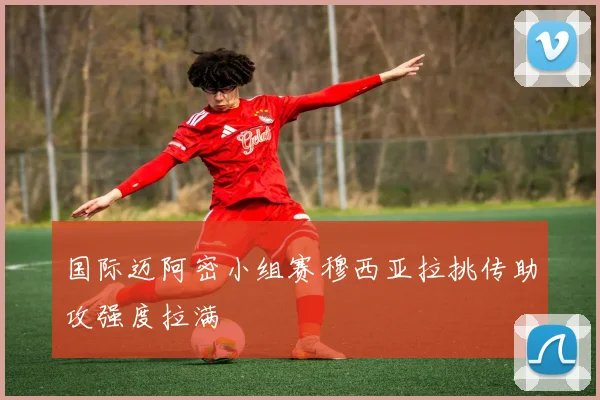 国际迈阿密小组赛穆西亚拉挑传助攻强度拉满