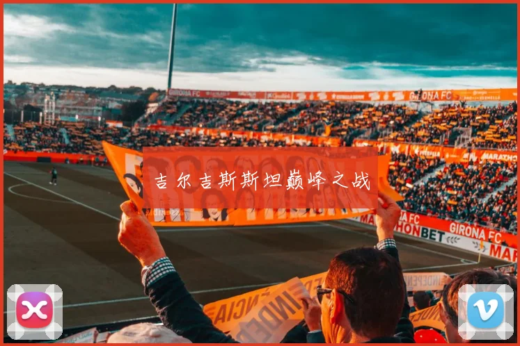 吉尔吉斯斯坦巅峰之战
