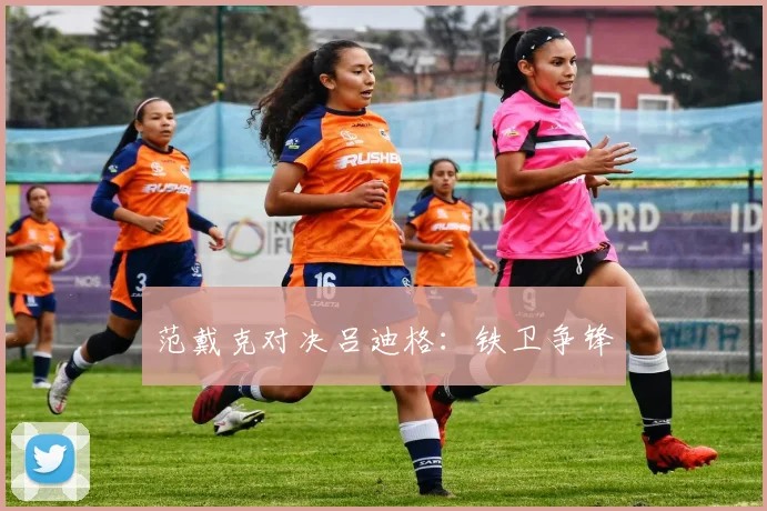 范戴克对决吕迪格：铁卫争锋
