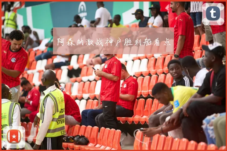 阿森纳激战神户胜利船看点
