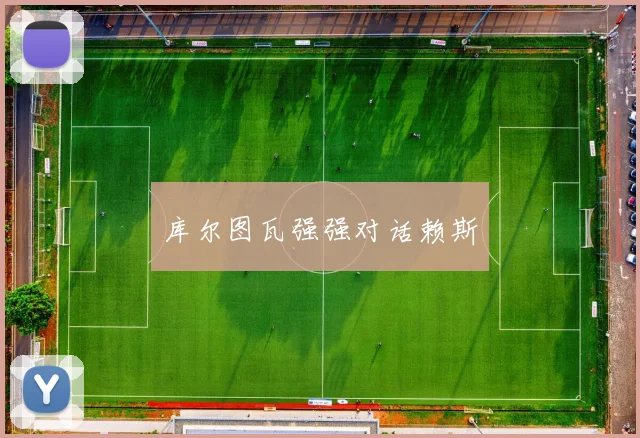 库尔图瓦强强对话赖斯