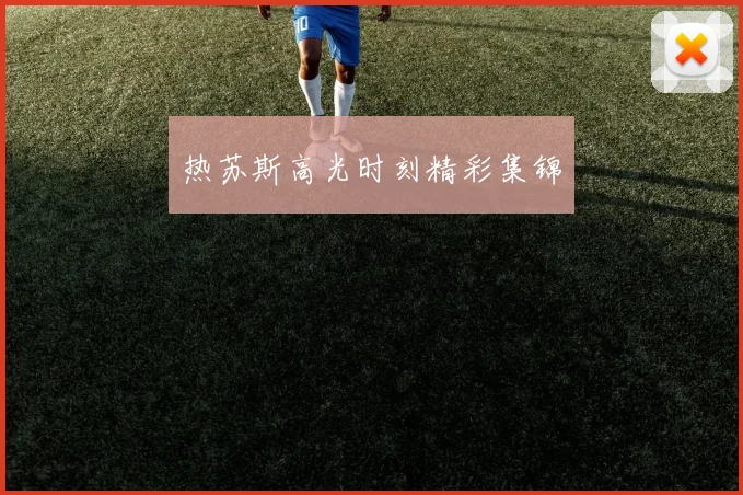 热苏斯高光时刻精彩集锦