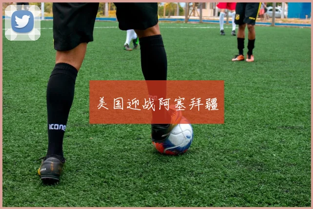 美国迎战阿塞拜疆