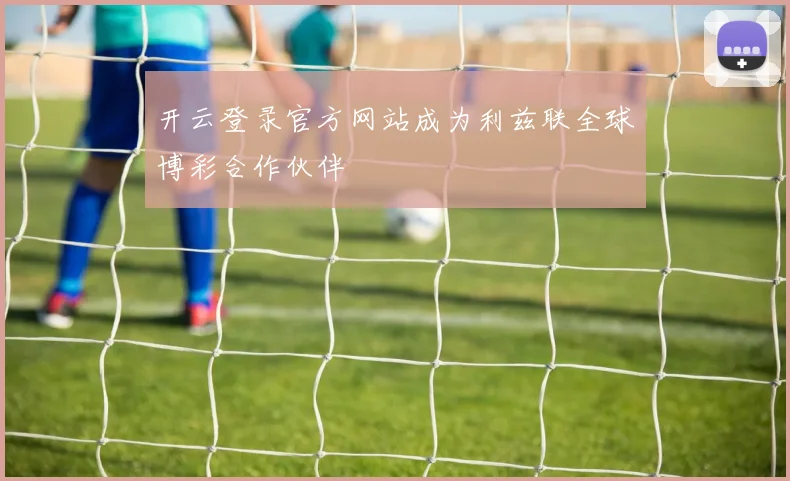 开云登录官方网站成为利兹联全球博彩合作伙伴