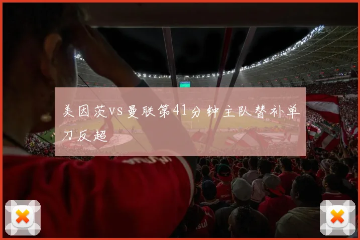 美因茨vs曼联第41分钟主队替补单刀反超