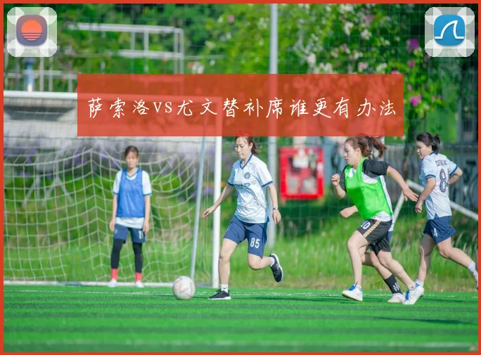 萨索洛vs尤文替补席谁更有办法